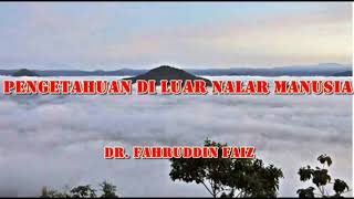 PENGETAHUAN DI LUAR NALAR MANUSIA DR  FAHRUDDIN FAIZ