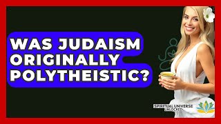 Was Judaism Originally Polytheistic? - Spiritual Universe Unlocked
