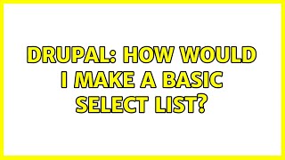Drupal: How would I make a basic select list? (2 Solutions!!)
