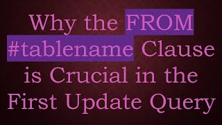 Why the FROM #tablename Clause is Crucial in the First Update Query