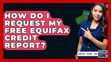 How Do I Request My Free Equifax Credit Report? - CreditGuide360.com
