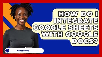 How Do I Integrate Google Sheets With Google Docs? - Be App Savvy