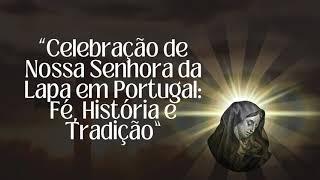 La devoción a Nuestra Señora de Lapa es una de las más antiguas y significativas de Portugal.