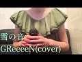 雪の音/GReeeeN(cover)
