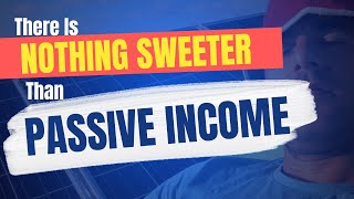 There Is Nothing Sweeter Than Passive Income