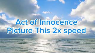 Act of Innocence - Picture This 2x speed