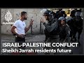 What is next for Jerusalem’s Sheikh Jarrah Palestinian residents?