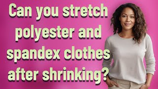 Can you stretch polyester and spandex clothes after shrinking? Can Polyester And Spandex Clothes Be Shrunk