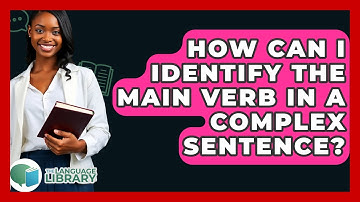 How Can I Identify The Main Verb In A Complex Sentence? - The Language Library