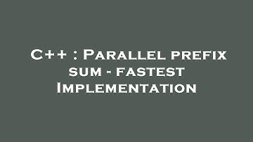 C++ : Parallel prefix sum - fastest Implementation