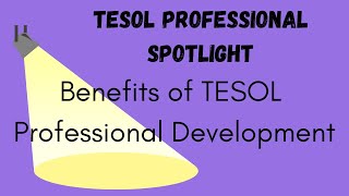 The Benefits of TESOL Professional Development: TESOL Professional Spotlight