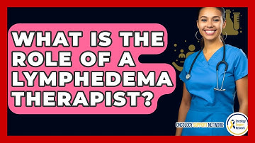 What Is The Role Of A Lymphedema Therapist? - Oncology Support Network