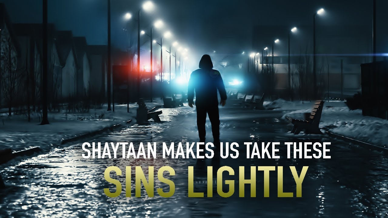 SHAYTAAN MAKES US TAKE THESE SINS LIGHTLY