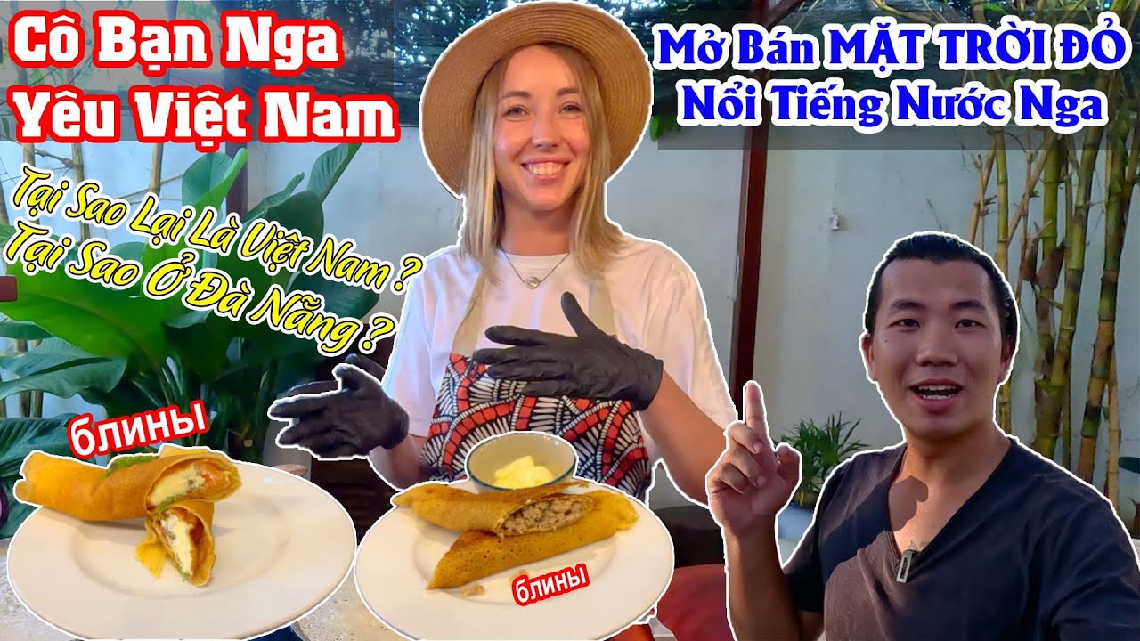 Cô Bạn Nga Yêu Việt Nam | Mở Bán Món Ăn Nga Để Có Thể Ở Lại Việt Nam