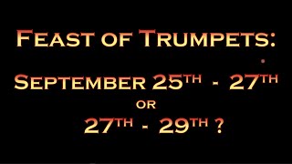 Feast of Trumpets: Sept. 25th thru 27th or 27th thru 29th?