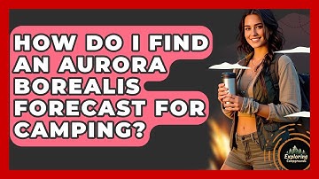 How Do I Find An Aurora Borealis Forecast For Camping? - Exploring Campgrounds