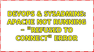 DevOps & SysAdmins: Apache not running - "refused to connect" error