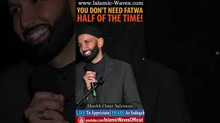 You Dont Need A Fatwa Half Of The Time By Shaykh Omar Suleiman