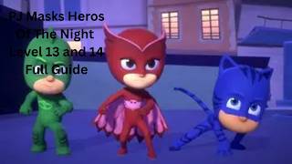 PJ Masks: Heroes of the Night Level 13 and 14 Full Guide 100%