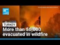 More Than 50 000 Evacuated As Turkey Wildfires Rage FRANCE 24 English 