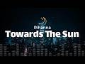 Rihanna – Towards The Sun (lyrics)
