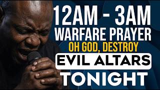 12AM - 3AM WARFARE PRAYER | OH GOD, DESTROY EVERY EVIL ALTAR TONIGHT | APOSTLE JOSHUA SELMAN