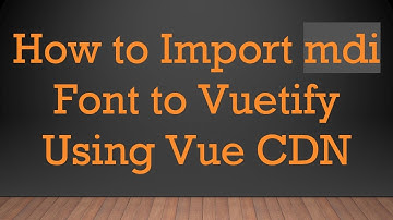 How to Import mdi Font to Vuetify Using Vue CDN