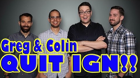 GREG AND COLIN QUIT IGN!!!