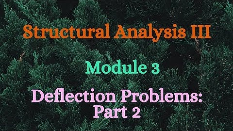 SA III (Structural Analysis III) - Module 3 - Deflection Problems - Part 2