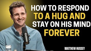 How to Respond to a Hug & Stay on His Mind Forever – Matthew Hussey