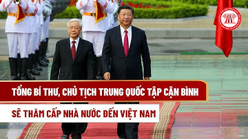 Tổng Bí thư, Chủ tịch Trung Quốc Tập Cận Bình sẽ thăm cấp Nhà nước đến Việt Nam | THƯ VIỆN PHÁP LUẬT
