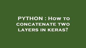 PYTHON : How to concatenate two layers in keras?