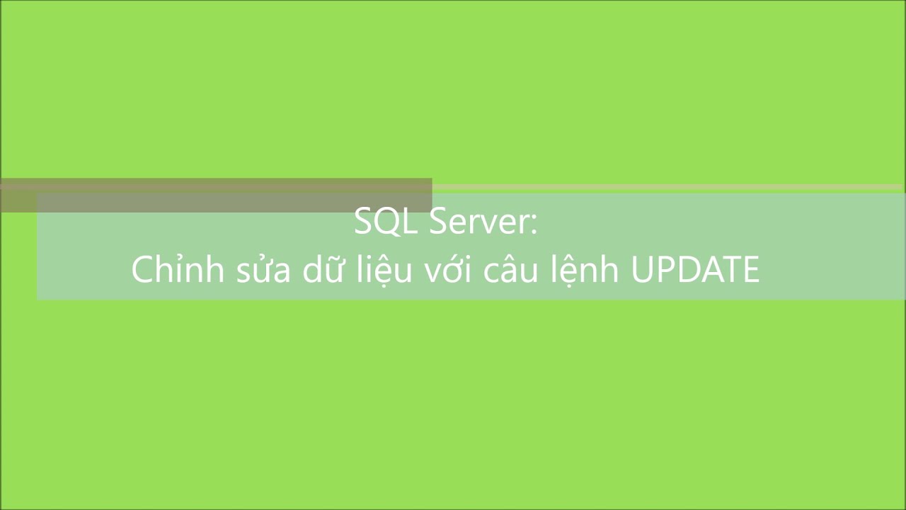 sql update  Update 2022  SQL Server-S: Chỉnh sửa dữ liệu với câu lệnh UPDATE