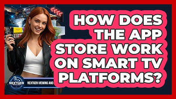 How Does The App Store Work On Smart TV Platforms? - NextGen Viewing and Audio