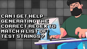 Generating Regex to Match List of Test Strings