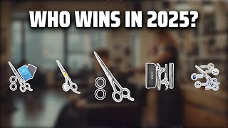 The Top 5 Best Hair Cutting Scissors In 2025 - Must Watch Before Buying