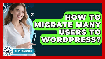 How To Migrate Many Users To WordPress? - WP Solutions Guru