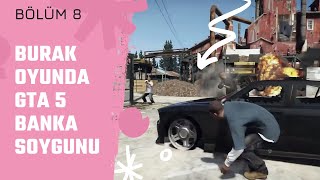 Burak Oyunda GTA 5 BANKA SOYMA ROL PLAY Oynuyor BORP | Bölüm 8