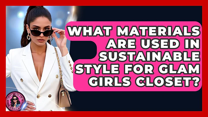 What Materials Are Used in Sustainable Style for Glam Girls Closet? - Glam Girl's Closet