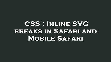 CSS : Inline SVG breaks in Safari and Mobile Safari