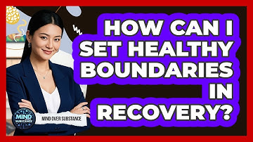 How Can I Set Healthy Boundaries In Recovery? - Mind Over Substance