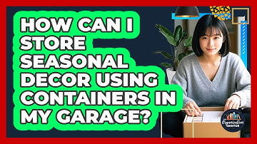 How Can I Store Seasonal Decor Using Containers In My Garage? - Your Organization Mentor