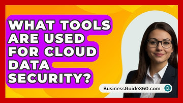 What Tools Are Used For Cloud Data Security? - BusinessGuide360.com