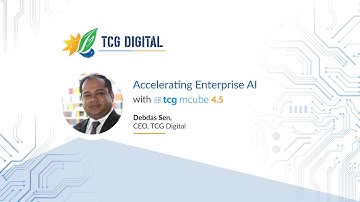 Accelerating Enterprise AI with tcg mcube 4.5 - Debdas Sen, CEO, TCG Digital Shares Insights