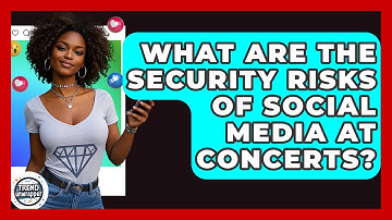 What Are The Security Risks Of Social Media At Concerts? - Trend Unwrapper