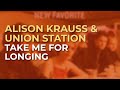 Alison Krauss & Union Station - Take Me For Longing (Official Audio)