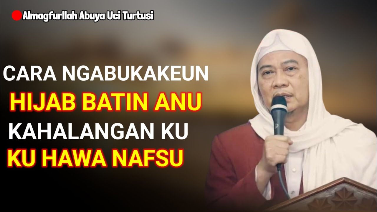 ABUYA UCI TURTUSI // CARA NGABUKAKEUN HIJAB BATIN NU KAHALANGAN KU HAWA NAFSU