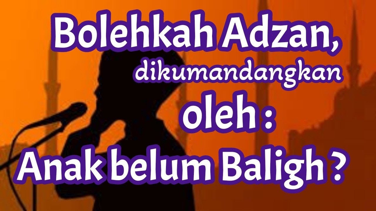 NO.276  BOLEHKAH ADZAN DIKUMANDANGKAN OLEH ANAK YG BELUM BALIGH ?