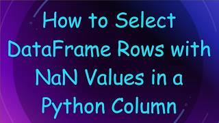 How to Select DataFrame Rows with NaN Values in a Python Column