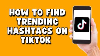 How To Find Trending Hashtags On TikTok - (Updated)